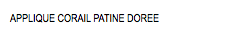 APPLIQUE CORAIL PATINE DOREE