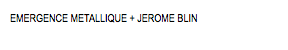 EMERGENCE METALLIQUE + JEROME BLIN